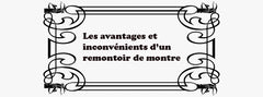 Les avantages et inconvénients d'un remontoir de montre